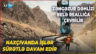 Regionun taleyini dəyişəcək Zəngəzur dəhlizi reallaşır: Naxçıvanda işlər sürətlə davam edir