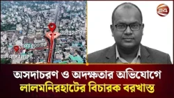চ্যানেল টোয়েন্টিফোরে প্রতিবেদন প্রচারের পর বিচারক আরিফুল ইসলাম বরখাস্ত। Lalmonirhat। Channel 24