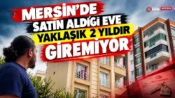 HE HAS BEEN UNABLE TO ENTER THE HOUSE HE BOUGHT IN MERSIN FOR NEARLY 2 YEARS