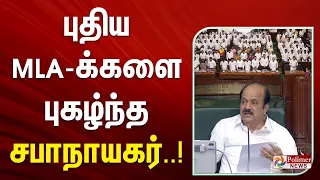 புதிய MLA-க்களை புகழ்ந்த சபாநாயகர்..!
