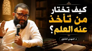 كيف تختار من تأخذ عنه العلم؟ - ذ. المهدي الشاوي