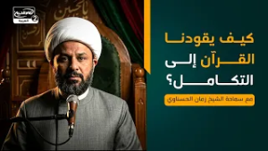 كيف يقودنا القرآن إلى التكامل؟، مع سماحة الشيخ زمان الحسناوي