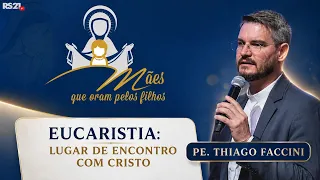 Eucharist: A Place of Encounter with Christ | Preaching by Father Thiago Faccini
