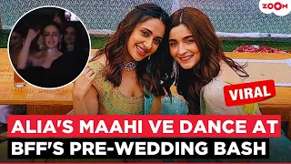 Alia Bhatt DANCES to 'Maahi Ve' at BFF Akansha Ranjan's pre-wedding bash, video goes VIRAL