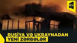 Rusiya və Ukrayna qarşılıqlı hücumları davam etdirir