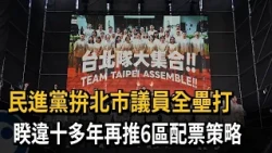 跟上洋流! 民進黨拚北市議員全壘打 推6區配票策略－民視新聞