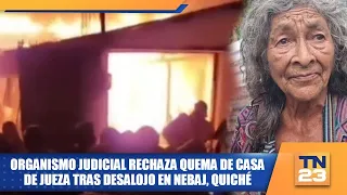 Judiciary condemns burning of judge's home following eviction in Nebaj, Quiché