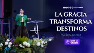 La Gracia Transforma DestinoA - Pastora Silvia de Cruz - Ekklesia 2026