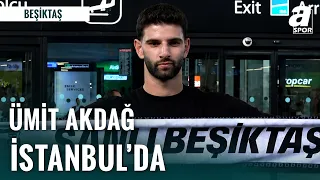 CANLI YAYIN | Beşiktaş'ın Yeni Transferi Ümit Akdağ İstanbul'a Geldi | İşte O Özel Görüntüler