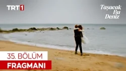 Taşacak Bu Deniz 35. Bölüm Fragmanı @tasacakbudeniztrt