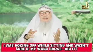 Was dozing off while sitting, not sure if I actually slept 😴 did this break my wudu? assim al hakeem