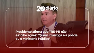 President affirms that TRE-PB does not choose actions: "The police or the Public Prosecutor's Off...