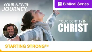 Starting Strong | Your New Journey | Your Identity in Christ | Ep. 4