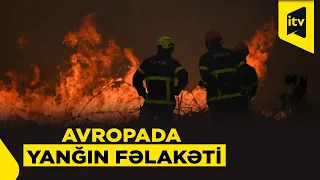 Avropada yanğın fəlakəti: yüz minlərlə insan təxliyə olunub, ölən və yaralananlar var