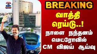 CM Vijay | Metro Train | வாத்தி ரெய்டு.. நாளை நந்தனம் மெட்ரோவில்.. CM விஜய் ஆய்வு