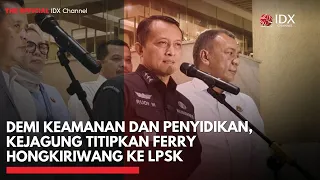 Demi Keamanan dan Penyidikan, Kejagung Titipkan Ferry Hongkiriwang ke LPSK | IDXC UPDATE