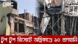 টুপ টুপ রিসোর্টে অগ্নিকাণ্ডে ১০ প্রাণহানি, অনুমোদনহীন আড়াইশ প্রতিষ্ঠান নিয়ে প্রশ্ন | DBC NEWS
