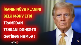 Trampın addımı İranın planlarını məhv etdi: Tehranın "nüvə" kartına ABŞ-dən GÖZLƏNİLMƏZ HƏMLƏ