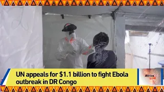 UN appeals for $1.1 billion to fight Ebola outbreak in DR Congo