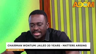 Chairman Wontumi Jailed 20 Years - Matters Arising   ||   Nnawotwe Yi on Adom TV (25-07-26)