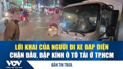 Midday News Oct 20: Testimony of E-bike Rider Who Blocked and Smashed Truck Windshield in HCMC