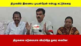 திமுகவில் இணைய முயன்றேன் என்பது கட்டுக்கதை - திமுகவை கடுமையாக விமர்சித்த துரை வைகோ