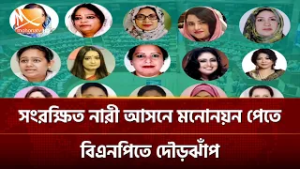 সংরক্ষিত নারী আসনে মনোনয়ন পেতে বিএনপিতে দৌড়ঝাঁপ | Mohona TV