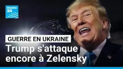 Guerre en Ukraine : Donald Trump s'en prend de nouveau à Volodymyr Zelensky • FRANCE 24
