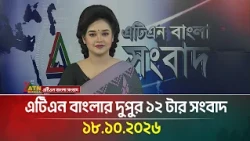 এটিএন বাংলার দুপুর ১২ টার সংবাদ । 18.10.2026 | Today News | Ajker News | BD News | ATN Bangla News