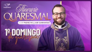 Itinerário Quaresmal - 1º Domingo da Quaresma, com Padre Willian Guimarães