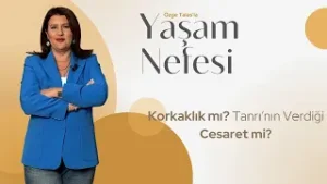 Korkaklık mı? Tanrı'nın Verdiği Cesaret mi? - Özge Talas | Yaşam Nefesi