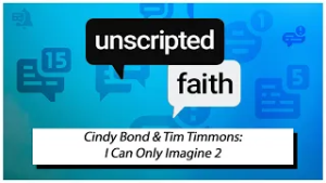 Unscripted Faith: Cindy Bond & Tim Timmons: I Can Only Imagine 2