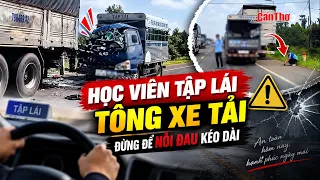 Student driver crashes into truck: Don't let the tragedy continue | Can Tho