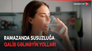 Oruc zamanı su balansını necə düzgün tənzimləmək olar?