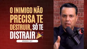 O INIMIGO NÃO PRECISA TE DESTRUIR, SÓ TE DISTRAIR