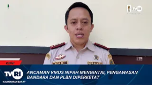 5 MARET 2026 ANCAMAN VIRUS NIPAH MENGINTAI, PENGAWASAN BANDARA DAN PLBN DIPERKETAT