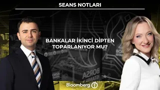 Seans Notları - Bankalar ikinci dipten toparlanıyor mu?  | 27 Temmuz 2026
