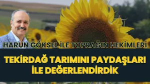 TEKİRDAĞ TARIMI I HARUN GÖKSEL İLE TOPRAĞIN HEKİMLERİ