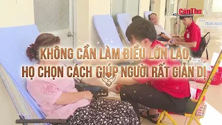 No need for grand gestures, they choose a simple way to help others | CT-TDT