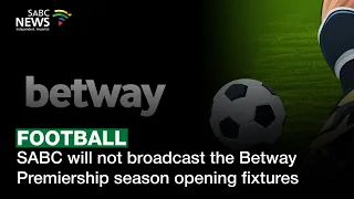 SABC will not broadcast the 2026/27 Betway Premiership season opening fixtures