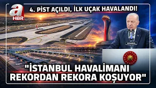 İstanbul Havalimanı'nın 4. Pisti Açıldı! Erdoğan: İSTANBUL HAVALİMANI REKORDAN REKORA KONUŞUYOR!"