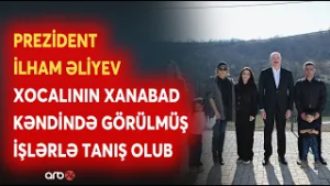 Prezident İlham Əliyev Xocalının Xanabad kəndində görülmüş işlərlə tanış olub