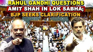 Rahul Gandhi Questions Amit Shah in Lok Sabha; BJP Seeks Clarification