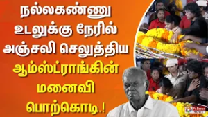 நல்லகண்ணு உடலுக்கு நேரில் அஞ்சலி செலுத்திய ஆம்ஸ்ட்ராங்கின் மனைவி பொற்கொடி.!