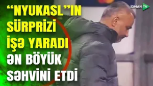 Qurbanovun ƏN BÖYÜK SƏHVİ: "Nyukasl"a qarşı oyunda nə çatmadı? - ANALİZ