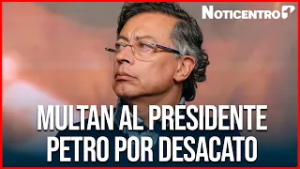 Multan al presidente Petro con 5 salarios mínimos por desacato | Noticentro