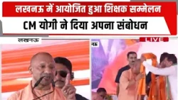 लखनऊ में आयोजित हुआ शिक्षक सम्मेलन, CM योगी ने दिया अपना संबोधन