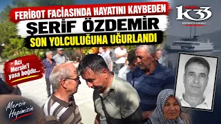 ŞERİF ÖZDEMİR, WHO LOST HIS LIFE IN THE FERRY DISASTER, LAID TO REST