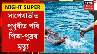 NIGHT SUPER। Father and Son Die After Falling into Pond। সাপেখাতীত পুখুৰীত পৰি পিতা-পুত্ৰৰ মৃত্যু