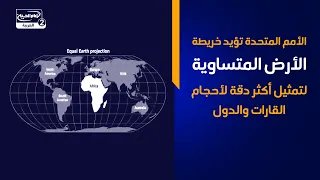 الأمم المتحدة تؤيد خريطة «الأرض المتساوية» لتمثيل أكثر دقة لأحجام القارات والدول